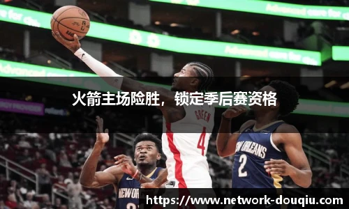 火箭主场险胜，锁定季后赛资格