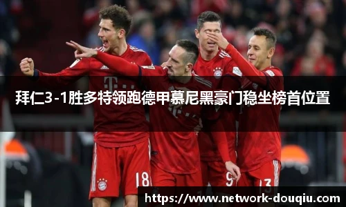 拜仁3-1胜多特领跑德甲慕尼黑豪门稳坐榜首位置