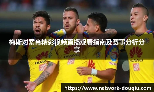 梅斯对索肖精彩视频直播观看指南及赛事分析分享